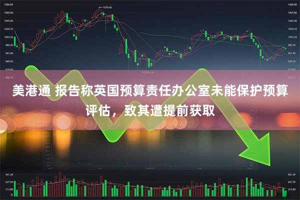 美港通 报告称英国预算责任办公室未能保护预算评估，致其遭提前获取